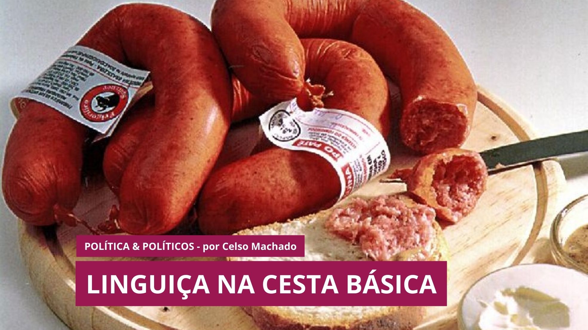 Política e Políticos – Linguiça na cesta básica